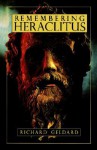 Remembering Heraclitus - Richard G. Geldard