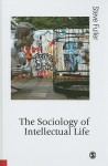 The Sociology of Intellectual Life: The Career of the Mind in and Around Academy - Steve Fuller