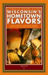 Wisconsin's Hometown Flavors: A Cook's Tour of Butcher Shops, Bakeries, Cheese Factories & Other Specialty Markets - Terese Allen