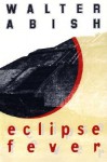 Eclipse Fever - Walter Abish