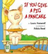 If You Give a Pig a Pancake - Laura Joffe Numeroff, Felicia Bond