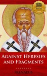 Against Heresies and Fragments from the Lost Writings of Irenaeus - Enhanced - Irenaeus, Wyatt North, Bieber Publishing