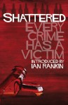 Shattered: Every Crime Has a Victim - Ian Rankin, Allan Guthrie, Denise Mina