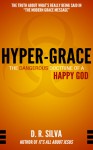 Hyper-Grace: The Dangerous Doctrine of a Happy God - D.R. Silva