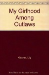 My Girlhood Among Outlaws - Lily Klasner