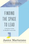 Finding the Space to Lead: A Practical Guide to Mindful Leadership - Janice Marturano