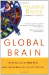 Global Brain: The Evolution of Mass Mind from the Big Bang to the 21st Century - Howard Bloom