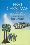 First Christmas: The True and Unfamiliar Story in Words and Pictures - Paul L. Maier