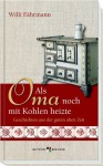 Als Oma noch mit Kohlen heizte: Geschichten aus der guten alten Zeit (German Edition) - Willi Fährmann