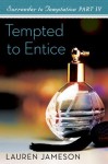 Tempted to Entice: : Surrender to Temptation Part 4 - Lauren Jameson