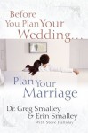 Before You Plan Your Wedding...Plan Your Marriage - Greg Smalley, Erin Smalley, Steve Halliday