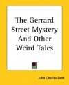 The Gerrard Street Mystery and Other Weird Tales - John Charles Dent