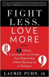 Fight Less, Love More: 5-Minute Conversations to Change Your Relationship without Blowing Up or Giving In - Laurie Puhn