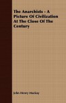 The Anarchists - A Picture of Civilization at the Close of the Century - John Henry Mackay