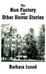 The Nun Factory and Other Horror Stories - Barbara Junod