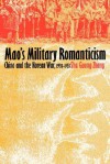 Mao's Military Romanticism: China and the Korean War, 1950-1953 (Modern War Studies) - Shu Guang Zhang