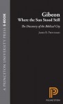 Gibeon, Where the Sun Stood Still: The Discovery of a Biblical City - James B. Pritchard