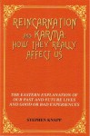 REINCARNATION AND KARMA: How They Really Affect Us: The Eastern Explanations of Our Past and Future Lives and Good or Bad Experiences - Stephen Knapp