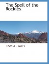 The Spell of the Rockies - Enos Abijah Mills, James H. Pickering