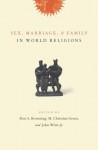 Sex, Marriage, and Family in World Religions - Don S. Browning, M. Christian. Green, John Witte Jr.