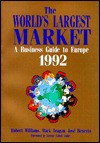 The World's Largest Market: A Business Guide to Europe 1992 - Robert Williams