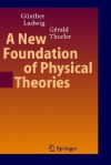 A New Foundation of Physical Theories - Günther Ludwig