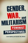 Gender, War, and Militarism: Feminist Perspectives - Laura Sjoberg, Sandra E Via