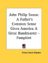 John Philip Sousa: A Father's Common Sense Gives America a Great Bandmaster - Pamphlet - Orison Swett Marden