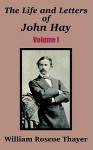 The Life and Letters of John Hay, Vol. I - William Roscoe Thayer