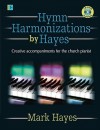 Hymn Harmonizations by Hayes: Creative Accompaniments for the Church Pianist [With CDROM] - Mark Hayes, Larry Shackley