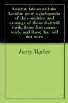 London labour and the London poor; a cyclopædia of the condition and earnings of those that will work, those that cannot work, and those that will not work - Henry Mayhew, William Tuckniss