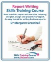 Report writing skills training course. How to write a report and executive summary, and plan, design and present your report. An easy format for ... of exercises and free downloadable workbook. - Margaret Greenhall