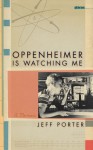 Oppenheimer Is Watching Me: A Memoir - Jeff Porter