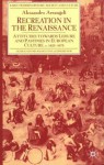 Recreation In The Renaissance: Attitudes Towards Leisure And Pastimes In European Culture, C. 1425 1675 - Alessandro Arcangeli