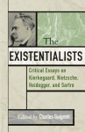 The Existentialists: Critical Essays on Kierkegaard, Nietzsche, Heidegger, and Sartre - Charles B. Guignon