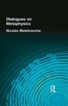 Dialogues on Metaphysics and on Religion - Nicolas Malebranche, Morris Ginsberg, G. Dawes Hicks