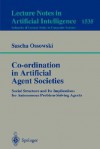 Co-Ordination in Artificial Agent Societies: Social Structures and Its Implications for Autonomous Problem-Solving Agents - Sascha Ossowski