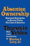 Absentee Ownership: Business Enterprise in Recent Times: The Case of America - Veblen