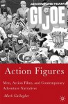 Action Figures: Men, Action Films, and Contemporary Adventure Narratives - Mark Gallagher