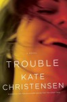 Trouble: A Novel - Kate Christensen