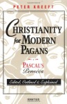 Christianity for Modern Pagans: Pascal's Pensées - Edited, Outlined & Explained - Peter Kreeft, Blaise Pascal