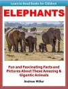 Learn to Read Books for Children: Elephants - Fun and Fascinating Facts and Pictures About These Amazing & Gigantic Animals (Kids Educational Books) - Andrew Miller, Teaching Kids to Read Institute