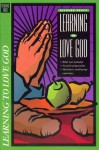 Learning to Love God: Small Group Bible Study on Living the Christian Faith - Richard Peace