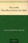 Two Little Travellers A Story for Girls - Frances Browne Arthur