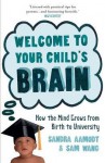 Welcome to Your Child's Brain: From in Utero to Uni. Sandra Aamodt and Sam Wang - Sandra Aamodt, Sam Wang