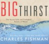 The Big Thirst: The Secret Life and Turbulent Future of Water - Charles Fishman, Stephen Hoye