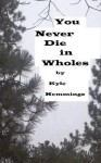 You Never Die in Wholes and Other Stories - Kyle Hemmings