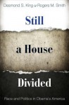 Still a House Divided: Race and Politics in Obama's America - Desmond S. King, Rogers M. Smith