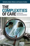 The Complexities of Care: nursing reconsidered (The Culture and Politics of Health Care Work) - Sioban Nelson, Suzanne Gordon