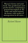 Mason's farrier and stud-book. The gentleman's new pocket farrier: comprising a general description of the noble and useful animal, the horse; with modes of management in all cases... - Richard Mason, Samuel Wyllys Pomeroy, John Stuart Skinner